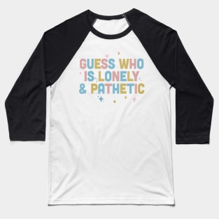 Guess Who Is Lonely & Pathetic / Dark Humor Design Baseball T-Shirt